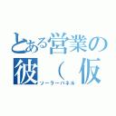 とある営業の彼（ 仮）（ソーラーパネル）