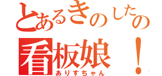 とあるきのしたの看板娘！！（ありすちゃん）