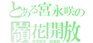 とある宮永咲の嶺花開放（清澄高校 麻雀部）