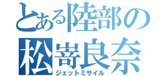 とある陸部の松嵜良奈（ジェットミサイル）