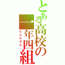 とある高校の一年四組（たんださん、）