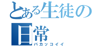 とある生徒の日常（バカッコイイ）