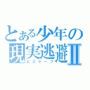 とある少年の現実逃避Ⅱ（エスケープ）