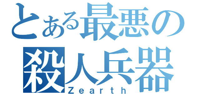 とある最悪の殺人兵器（Ｚｅａｒｔｈ）