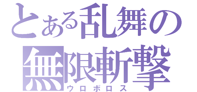 とある乱舞の無限斬撃（ウロボロス）