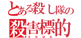 とある殺し隊の殺害標的（ｓａｇａ）