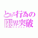 とある行為の限界突破（オルガズム）