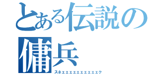 とある伝説の傭兵（スネェェェェェェェェェェク）