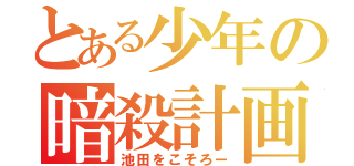 とある少年の暗殺計画（池田をこそろー）