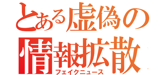 とある虚偽の情報拡散（フェイクニュース）