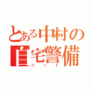 とある中村の自宅警備（ニート）