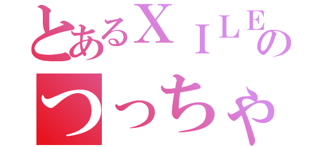 とあるＸＩＬＥのつっちゃん（）