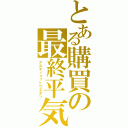 とある購買の最終平気（アルティメットウエポン）