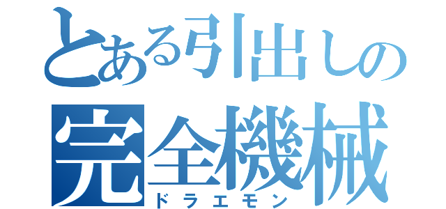 とある引出しの完全機械（ドラエモン）