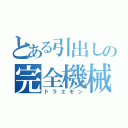 とある引出しの完全機械（ドラエモン）