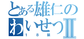 とある雄仁のわいせつ行為Ⅱ（１８禁）