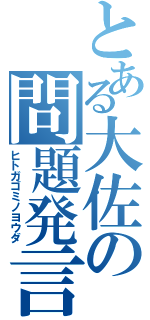 とある大佐の問題発言（ヒトガゴミノヨウダ）