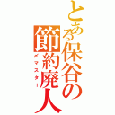 とある保谷の節約廃人（〆マスター）