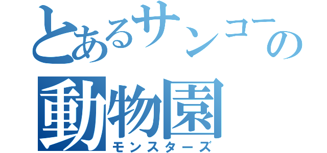 とあるサンコーの動物園（モンスターズ）