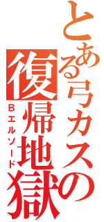 とある弓カスの復帰地獄（Ｂエルソード）