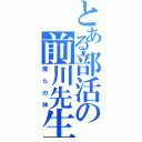 とある部活の前川先生（僕らの神）