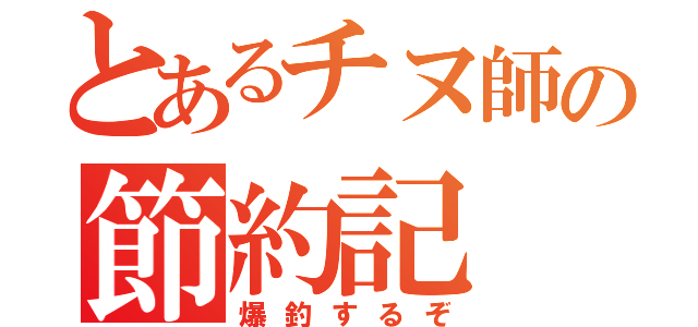 とあるチヌ師の節約記（爆釣するぞ）