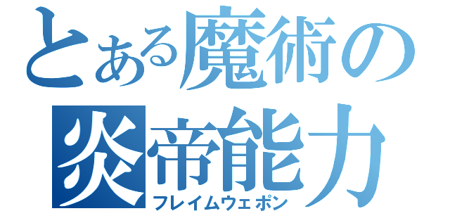 とある魔術の炎帝能力（フレイムウェポン）