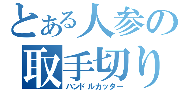 とある人参の取手切り（ハンドルカッター）