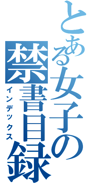 とある女子の禁書目録（インデックス）