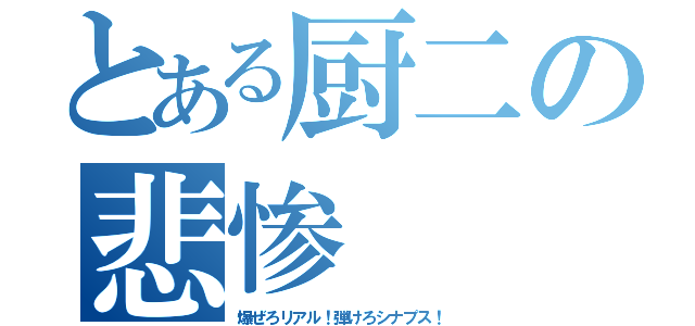 とある厨二の悲惨（爆ぜろリアル！弾けろシナプス！）