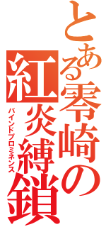 とある零崎の紅炎縛鎖（バインドプロミネンス）