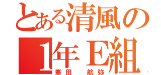 とある清風の１年Ｅ組（峯田 航弥）