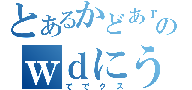 とあるかどあｒｗのｗｄにうぶｒｆ（ででクス）