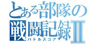 とある部隊の戦闘記録Ⅱ（バトルスコア）