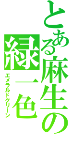 とある麻生の緑一色（エメラルドグリーン）