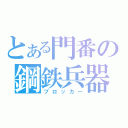 とある門番の鋼鉄兵器（ブロッカー）