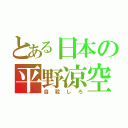 とある日本の平野凉空（自殺しろ）