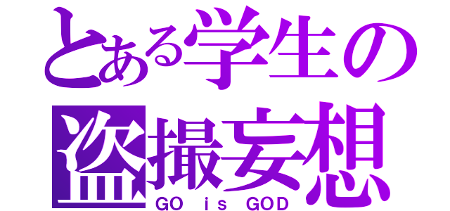 とある学生の盗撮妄想（ＧＯ ｉｓ ＧＯＤ）