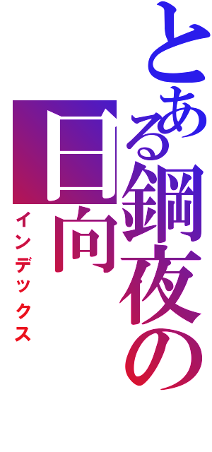 とある鋼夜の日向（インデックス）