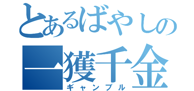 とあるばやしの一獲千金（ギャンブル）