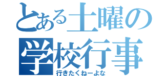 とある土曜の学校行事（行きたくねーよな）