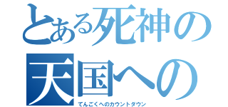 とある死神の天国へのカウントダウン（てんごくへのカウントダウン）