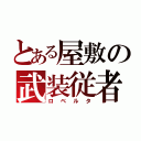 とある屋敷の武装従者（ロベルタ）