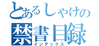 とあるしゃけの禁書目録（インデックス）