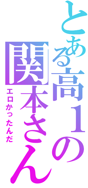 とある高１の関本さん（エロかったんだ）