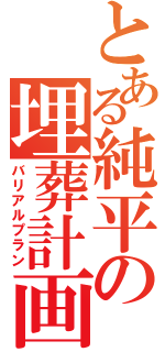 とある純平の埋葬計画（バリアルプラン）