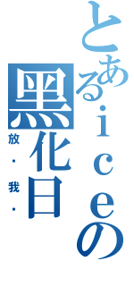 とあるｉｃｅの黑化日Ⅱ（放过我吧）