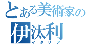 とある美術家の伊汰利（イタリア）