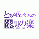 とある佐々木の漆黒の楽利笑む（シッコクノラクリエム）