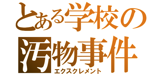 とある学校の汚物事件（エクスクレメント）